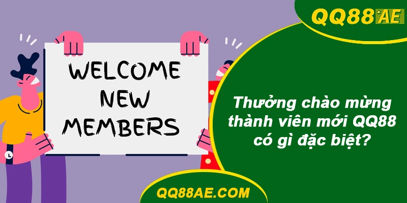 Thưởng chào mừng thành viên mới QQ88 có gì đặc biệt?